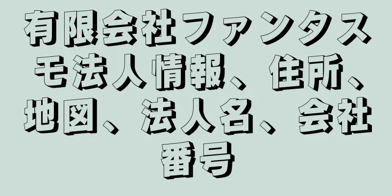 有限会社ファンタスモ法人情報、住所、地図、法人名、会社番号