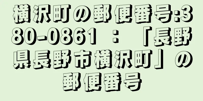 横沢町の郵便番号:380-0861 ： 「長野県長野市横沢町」の郵便番号