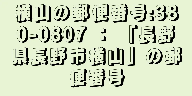 横山の郵便番号:380-0807 ： 「長野県長野市横山」の郵便番号