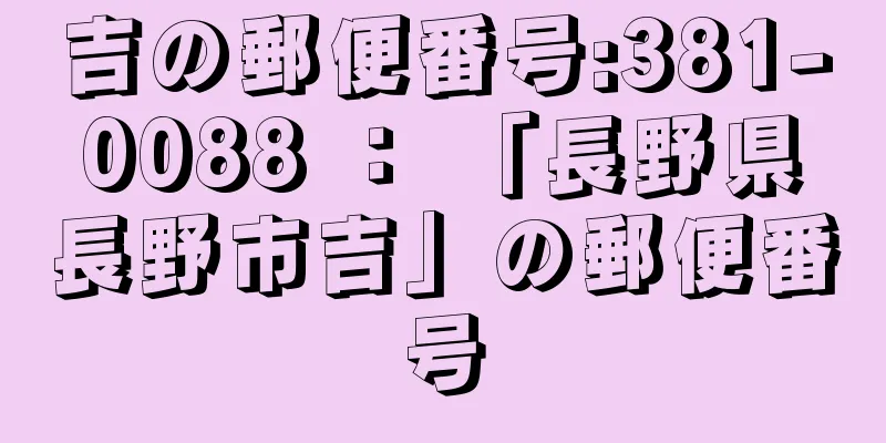 吉の郵便番号:381-0088 ： 「長野県長野市吉」の郵便番号