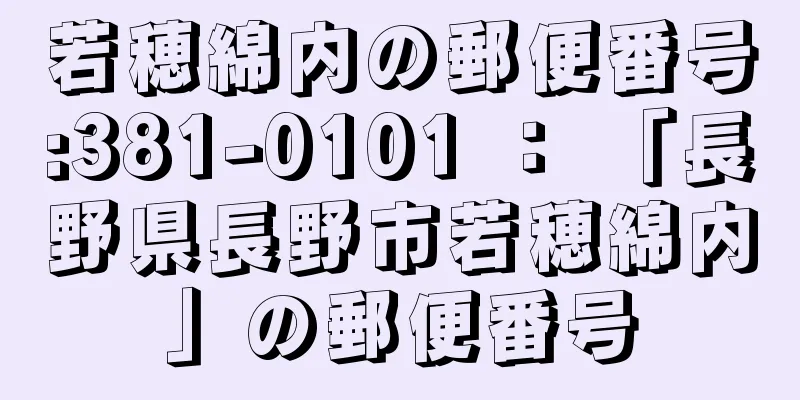 若穂綿内の郵便番号:381-0101 ： 「長野県長野市若穂綿内」の郵便番号