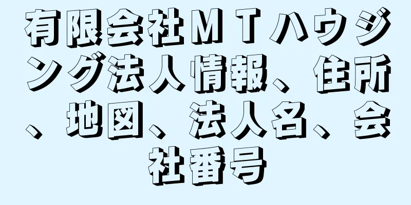 有限会社ＭＴハウジング法人情報、住所、地図、法人名、会社番号