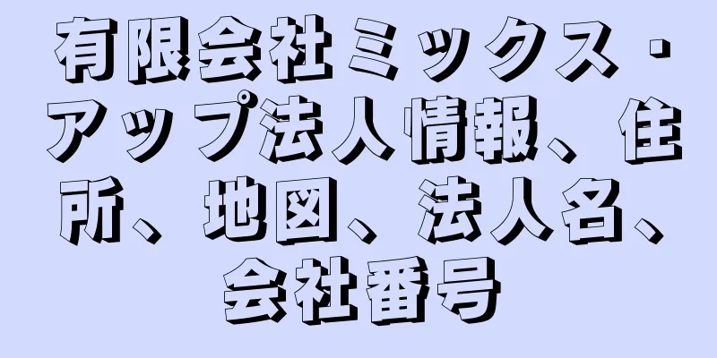 有限会社ミックス・アップ法人情報、住所、地図、法人名、会社番号