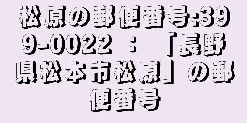 松原の郵便番号:399-0022 ： 「長野県松本市松原」の郵便番号