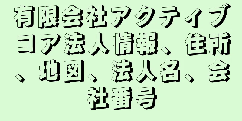 有限会社アクティブコア法人情報、住所、地図、法人名、会社番号