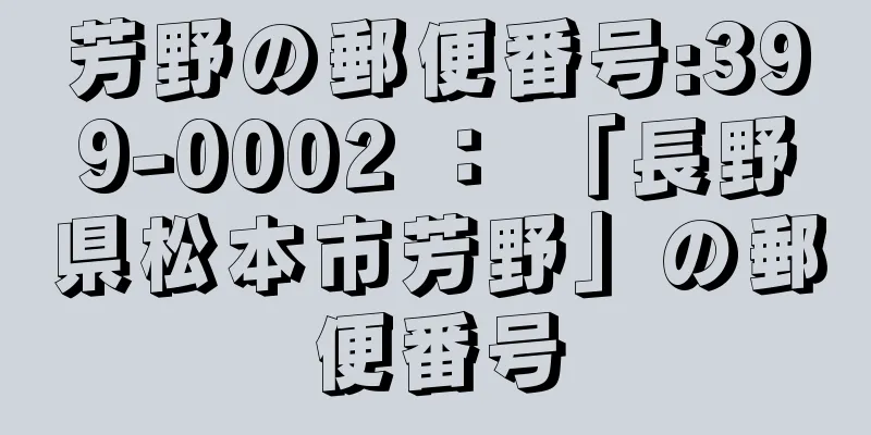 芳野の郵便番号:399-0002 ： 「長野県松本市芳野」の郵便番号