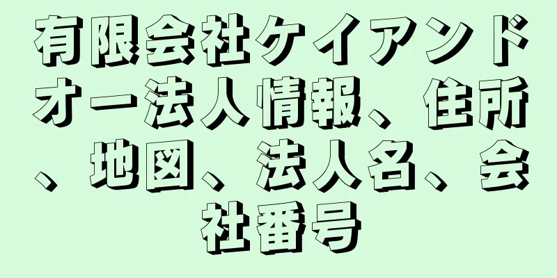 有限会社ケイアンドオー法人情報、住所、地図、法人名、会社番号