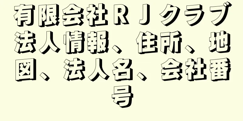 有限会社ＲＪクラブ法人情報、住所、地図、法人名、会社番号