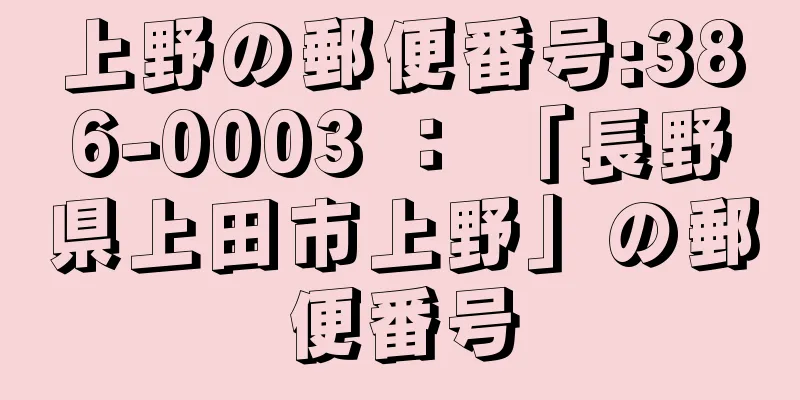 上野の郵便番号:386-0003 ： 「長野県上田市上野」の郵便番号