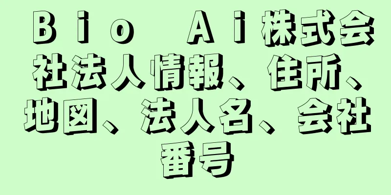Ｂｉｏ　Ａｉ株式会社法人情報、住所、地図、法人名、会社番号
