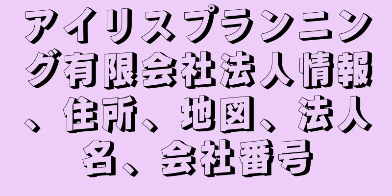 アイリスプランニング有限会社法人情報、住所、地図、法人名、会社番号