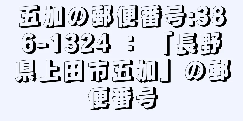 五加の郵便番号:386-1324 ： 「長野県上田市五加」の郵便番号