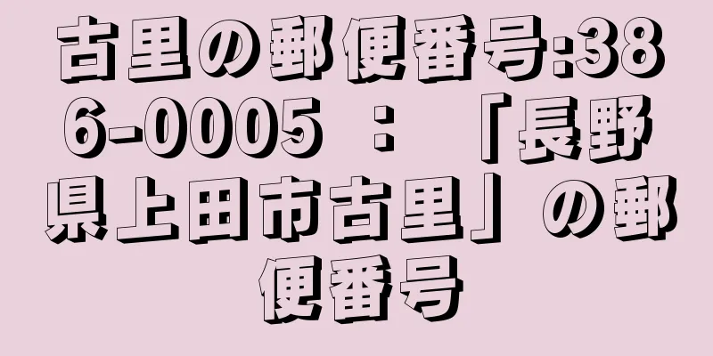 古里の郵便番号:386-0005 ： 「長野県上田市古里」の郵便番号