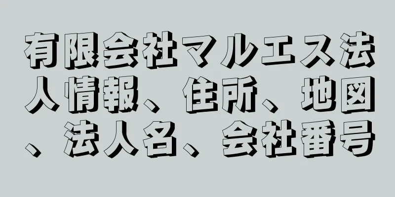 有限会社マルエス法人情報、住所、地図、法人名、会社番号