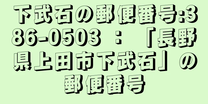 下武石の郵便番号:386-0503 ： 「長野県上田市下武石」の郵便番号