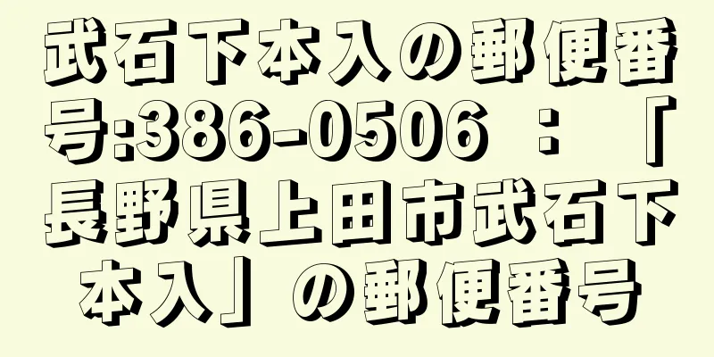 武石下本入の郵便番号:386-0506 ： 「長野県上田市武石下本入」の郵便番号