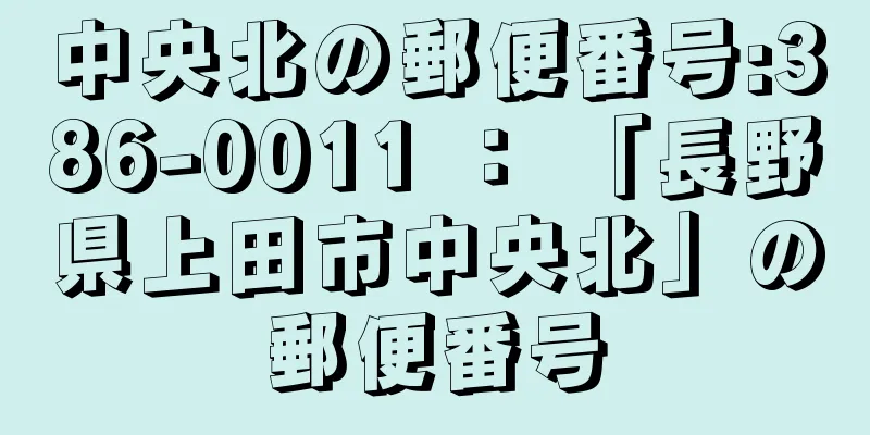 中央北の郵便番号:386-0011 ： 「長野県上田市中央北」の郵便番号