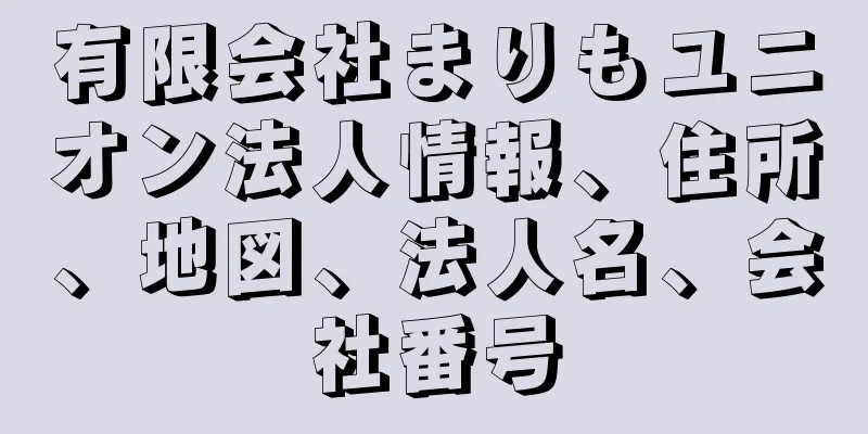 有限会社まりもユニオン法人情報、住所、地図、法人名、会社番号