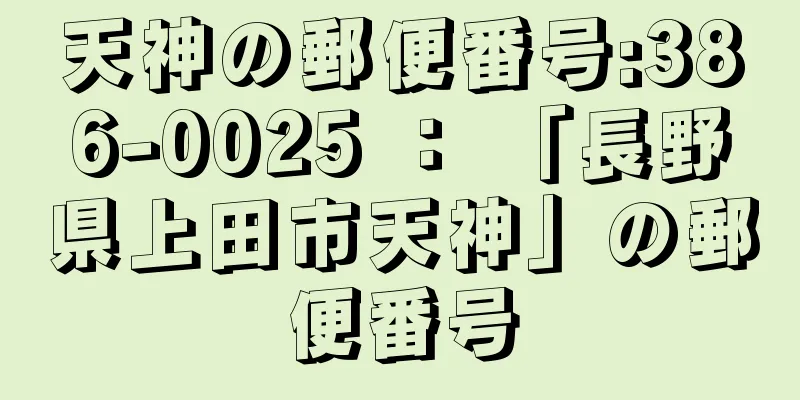 天神の郵便番号:386-0025 ： 「長野県上田市天神」の郵便番号