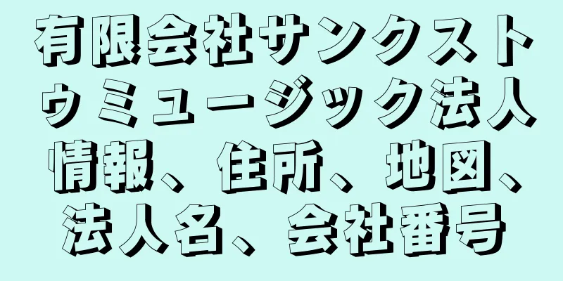 有限会社サンクストゥミュージック法人情報、住所、地図、法人名、会社番号