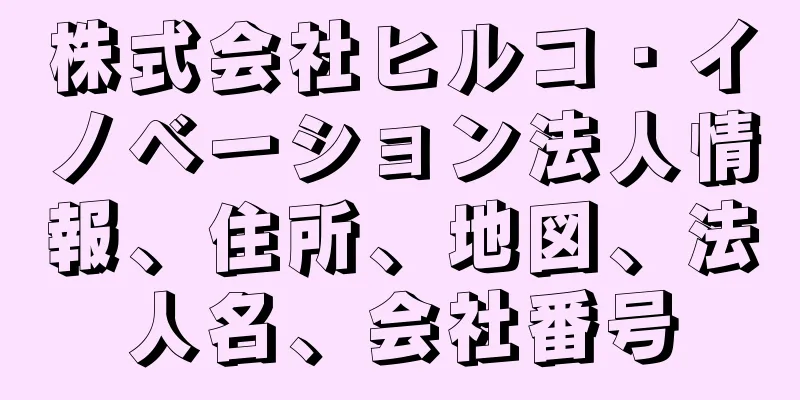 株式会社ヒルコ・イノベーション法人情報、住所、地図、法人名、会社番号