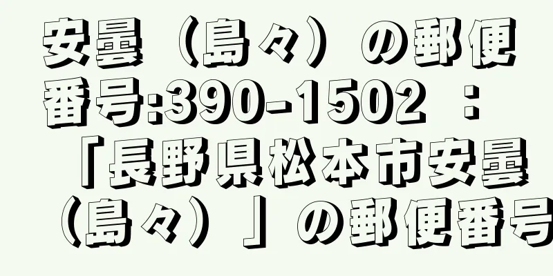 安曇（島々）の郵便番号:390-1502 ： 「長野県松本市安曇（島々）」の郵便番号