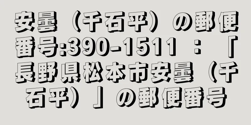 安曇（千石平）の郵便番号:390-1511 ： 「長野県松本市安曇（千石平）」の郵便番号