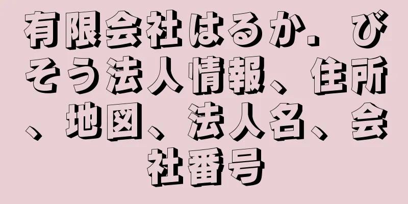 有限会社はるか．びそう法人情報、住所、地図、法人名、会社番号