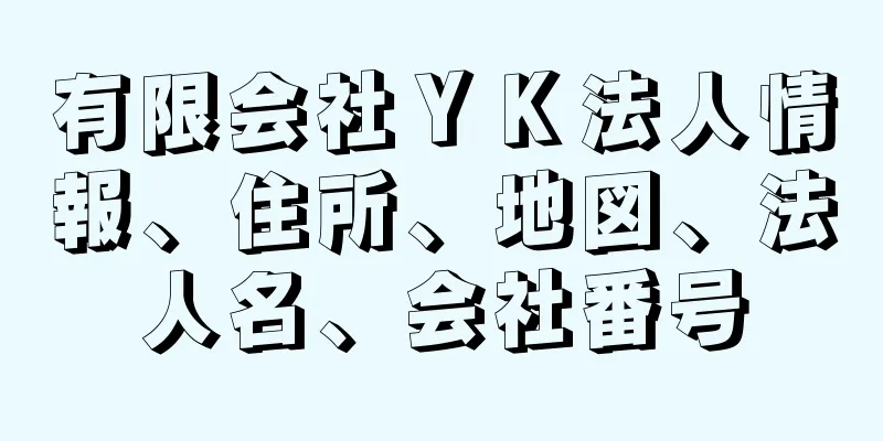 有限会社ＹＫ法人情報、住所、地図、法人名、会社番号