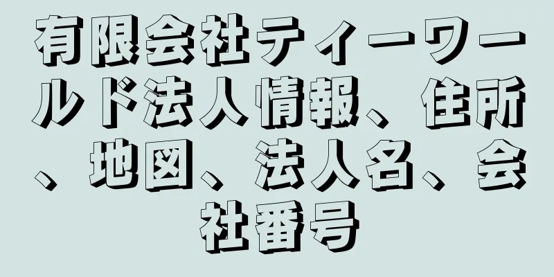 有限会社ティーワールド法人情報、住所、地図、法人名、会社番号