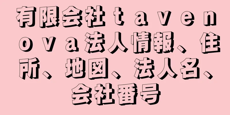 有限会社ｔａｖｅｎｏｖａ法人情報、住所、地図、法人名、会社番号