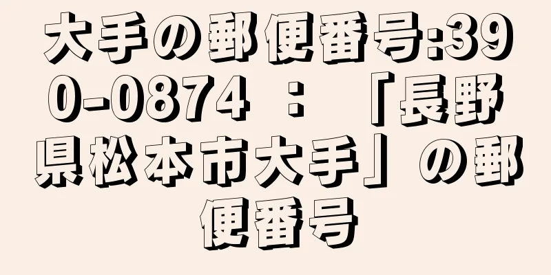 大手の郵便番号:390-0874 ： 「長野県松本市大手」の郵便番号