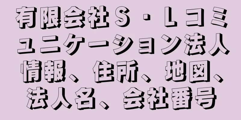 有限会社Ｓ・Ｌコミュニケーション法人情報、住所、地図、法人名、会社番号