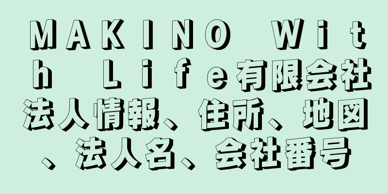 ＭＡＫＩＮＯ　Ｗｉｔｈ　Ｌｉｆｅ有限会社法人情報、住所、地図、法人名、会社番号