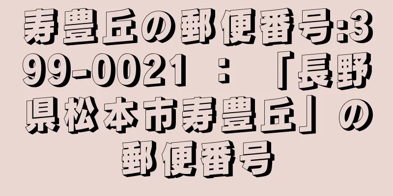 寿豊丘の郵便番号:399-0021 ： 「長野県松本市寿豊丘」の郵便番号