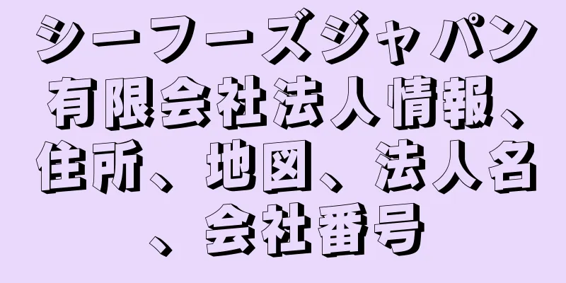 シーフーズジャパン有限会社法人情報、住所、地図、法人名、会社番号