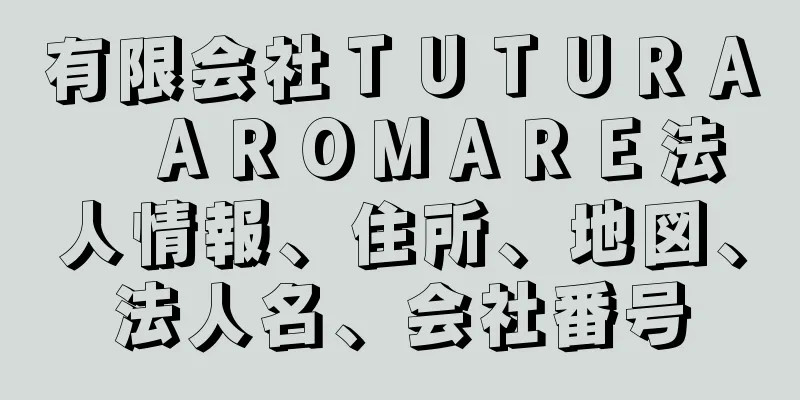 有限会社ＴＵＴＵＲＡ　ＡＲＯＭＡＲＥ法人情報、住所、地図、法人名、会社番号