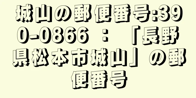 城山の郵便番号:390-0866 ： 「長野県松本市城山」の郵便番号