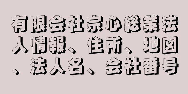 有限会社宗心総業法人情報、住所、地図、法人名、会社番号