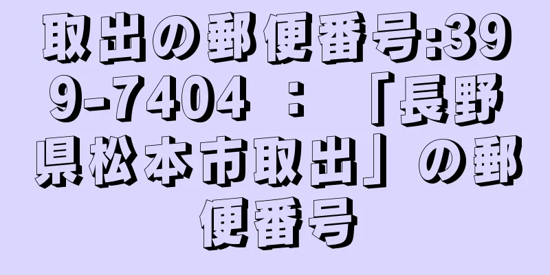 取出の郵便番号:399-7404 ： 「長野県松本市取出」の郵便番号