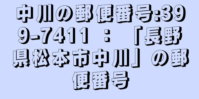 中川の郵便番号:399-7411 ： 「長野県松本市中川」の郵便番号