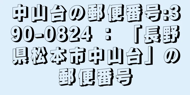 中山台の郵便番号:390-0824 ： 「長野県松本市中山台」の郵便番号