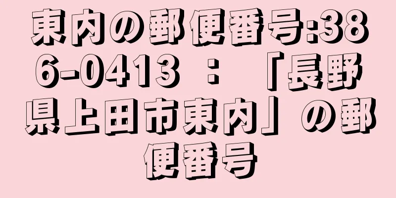 東内の郵便番号:386-0413 ： 「長野県上田市東内」の郵便番号