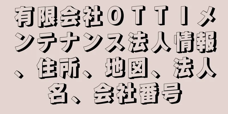 有限会社ＯＴＴＩメンテナンス法人情報、住所、地図、法人名、会社番号