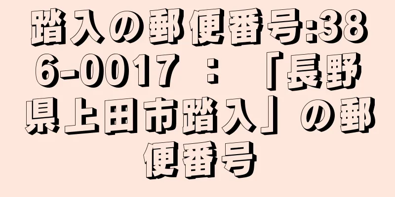 踏入の郵便番号:386-0017 ： 「長野県上田市踏入」の郵便番号