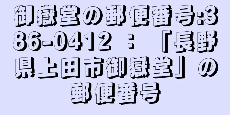 御嶽堂の郵便番号:386-0412 ： 「長野県上田市御嶽堂」の郵便番号