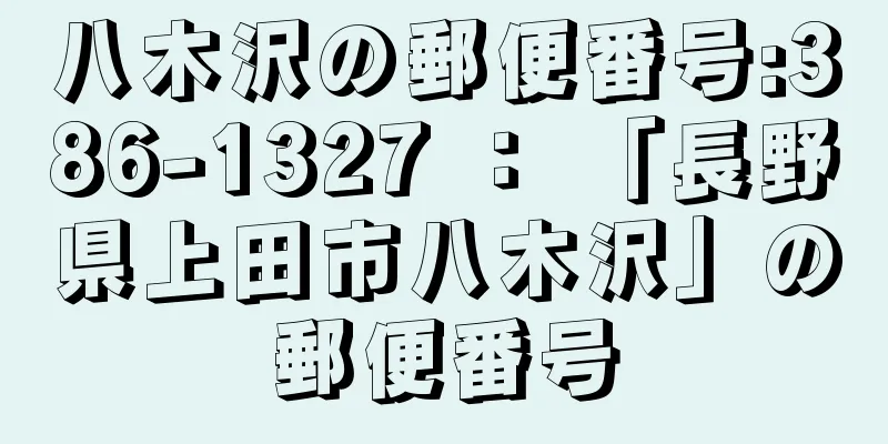 八木沢の郵便番号:386-1327 ： 「長野県上田市八木沢」の郵便番号