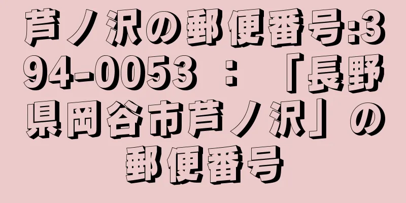 芦ノ沢の郵便番号:394-0053 ： 「長野県岡谷市芦ノ沢」の郵便番号