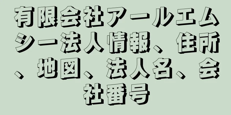 有限会社アールエムシー法人情報、住所、地図、法人名、会社番号