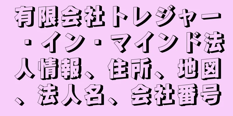 有限会社トレジャー・イン・マインド法人情報、住所、地図、法人名、会社番号